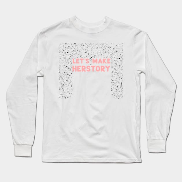 Lets make herstory Long Sleeve T-Shirt by ninoladesign